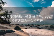 age动漫网页版：碎念 好用吗，age动漫官方网为什么打不开