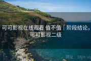 可可影视在线观看 值不值｜阶段结论，可可影视二级