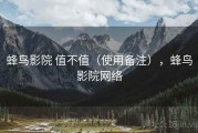 蜂鸟影院 值不值（使用备注），蜂鸟影院网络