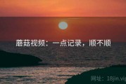 蘑菇视频：一点记录，顺不顺