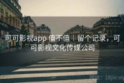 可可影视app 值不值｜留个记录，可可影视文化传媒公司