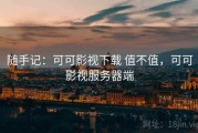 随手记：可可影视下载 值不值，可可影视服务器端