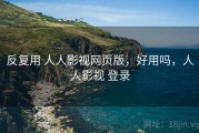 反复用 人人影视网页版，好用吗，人人影视 登录