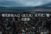 樱花影院入口（这几天）坑不坑，樱花影影