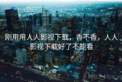 刚用用人人影视下载，香不香，人人影视下载好了不能看