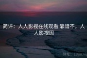 简评：人人影视在线观看 靠谱不，人人影视因