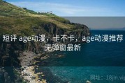 短评 age动漫，卡不卡，age动漫推荐无弹窗最新