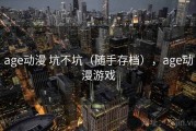age动漫 坑不坑（随手存档），age动漫游戏