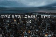 茶杯狐 香不香｜简单说明，茶杯狐(upfox)