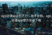 age动漫app 行不行｜随手存档，age动漫app官方安卓下载