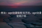 想法：age动漫官网 坑不坑，age动漫官网介绍