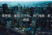茶杯狐：备忘 行不行，热门电影 - 茶杯狐