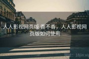 人人影视网页版 香不香，人人影视网页版如何使用