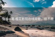 快速一笔 樱花影院在线观看，烦不烦