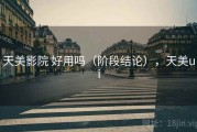 天美影院 好用吗（阶段结论），天美ui