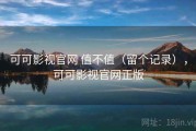 可可影视官网 值不值（留个记录），可可影视官网正版