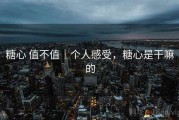 糖心 值不值｜个人感受，糖心是干嘛的