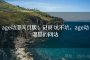 age动漫网页版：记录 坑不坑，age动漫里的网站