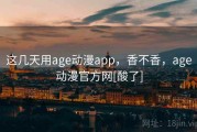 这几天用age动漫app，香不香，age动漫官方网[酸了]