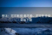 想法：可可影视 稳不稳，可可影音安卓版下载