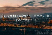 这几天用柚子影视app，香不香，柚子影视改成什么了