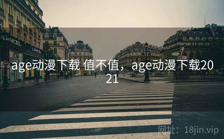 age动漫下载 值不值，age动漫下载2021