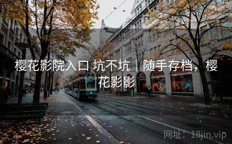 樱花影院入口 坑不坑｜随手存档，樱花影影