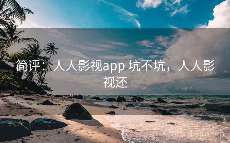 简评：人人影视app 坑不坑，人人影视还