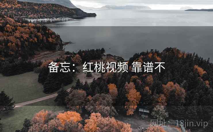 备忘：红桃视频 靠谱不