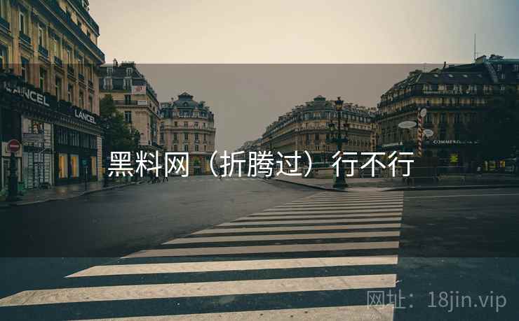 黑料网(折腾过)行不行 黑料网(折腾过)行不行