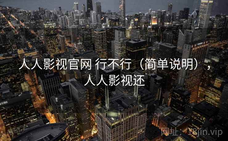 人人影视官网 行不行（简单说明），人人影视还