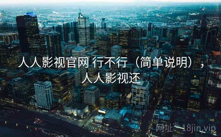 人人影视官网 行不行（简单说明），人人影视还