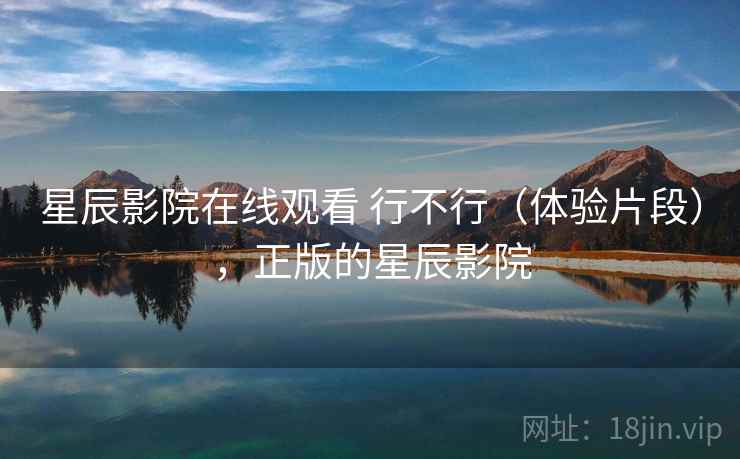 星辰影院在线观看 行不行（体验片段），正版的星辰影院