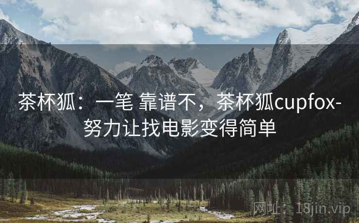茶杯狐：一笔 靠谱不，茶杯狐cupfox-努力让找电影变得简单